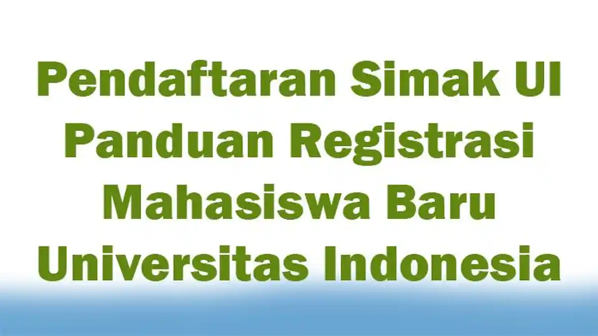 Pendaftaran Simak UI! Panduan Registrasi Mahasiswa Baru Universitas Indonesia