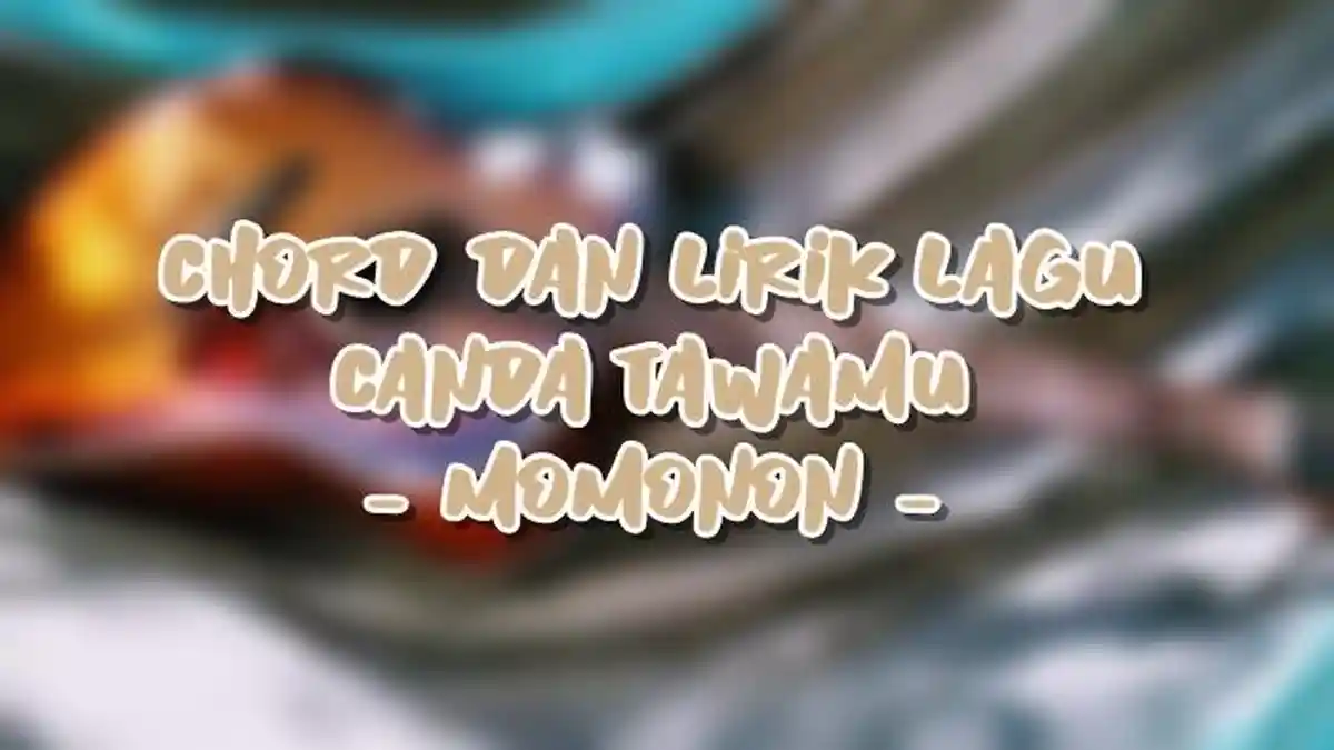 Chord dan Lirik Lagu Canda Tawamu - Momonon