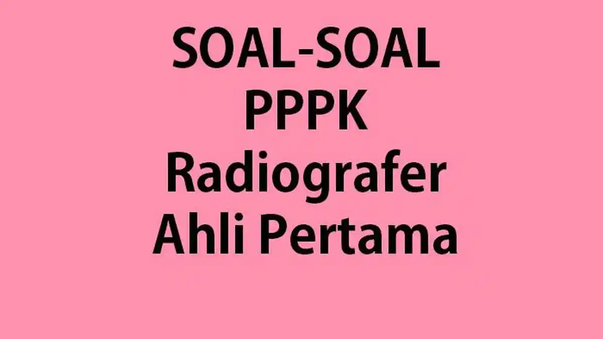 Kisi-kisi Soal Tes P3K Radiografer Ahli Pertama Lengkap Kunci Jawaban Contoh Soal PPPK Radiografer