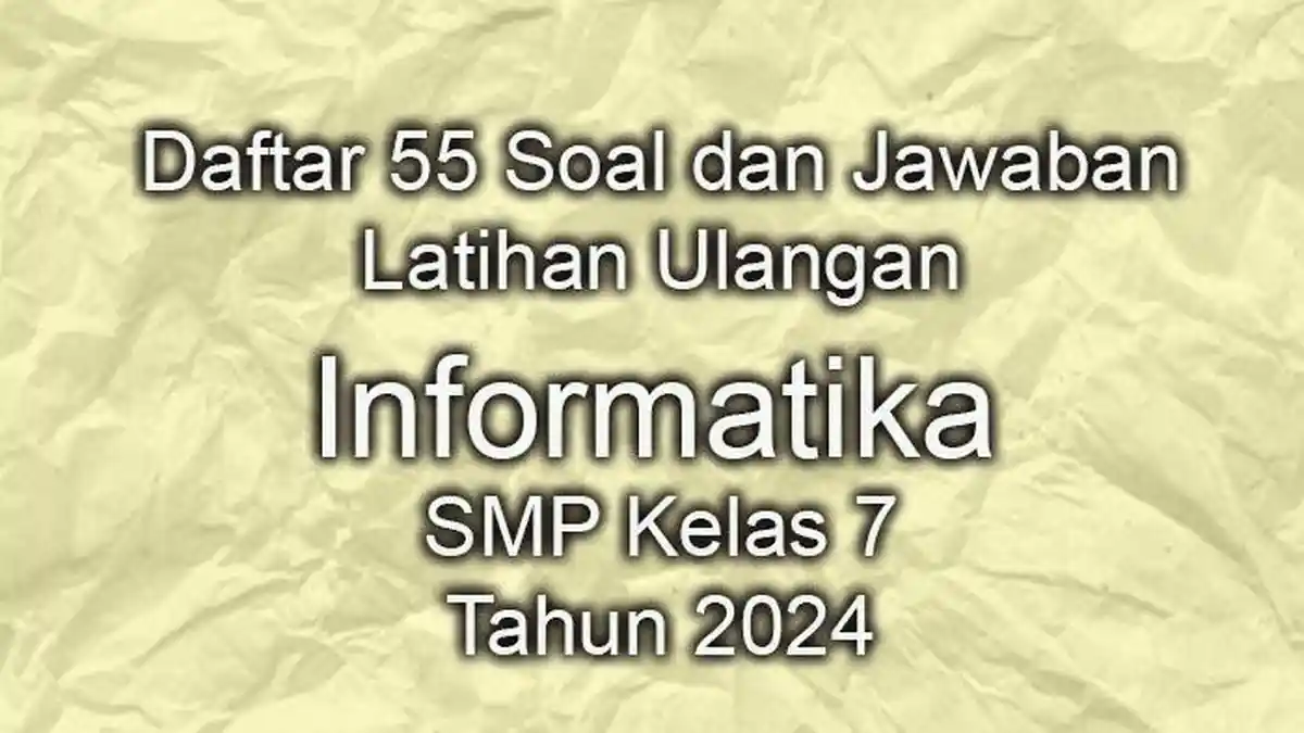 Daftar 55 Soal dan Jawaban Latihan Ulangan Informatika SMP Kelas 7 Tahun 2024 