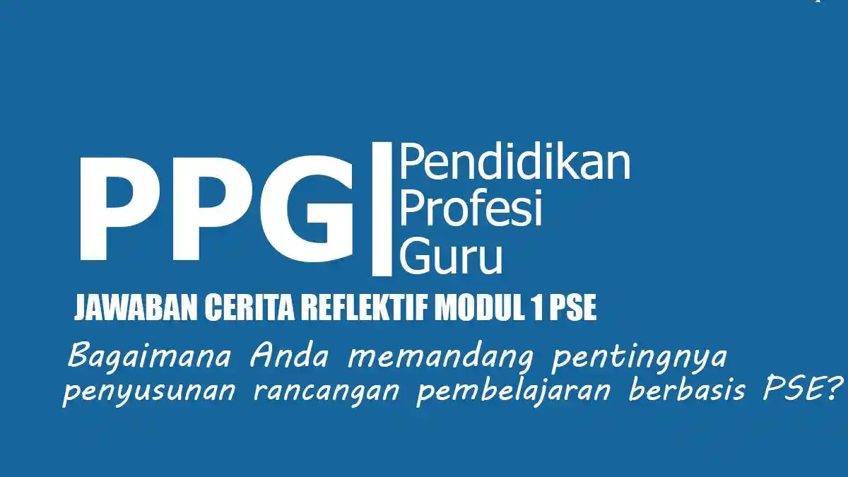 Jawaban Reflektif Modul 1 PSE: Bagaimana Anda Memandang Pentingnya Penyusunan Rancangan Pembelajaran