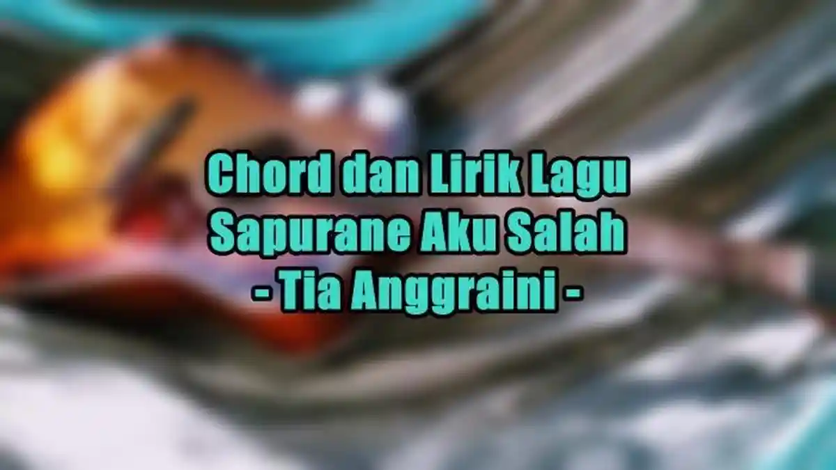 Chord dan Lirik Lagu Sapurane Aku Salah - Tia Anggraini