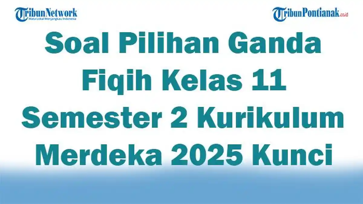 45 Soal Pilihan Ganda Fiqih Kelas 11 Semester 2 Kurikulum Merdeka 2025 dengan Kunci Jawaban Ulangan