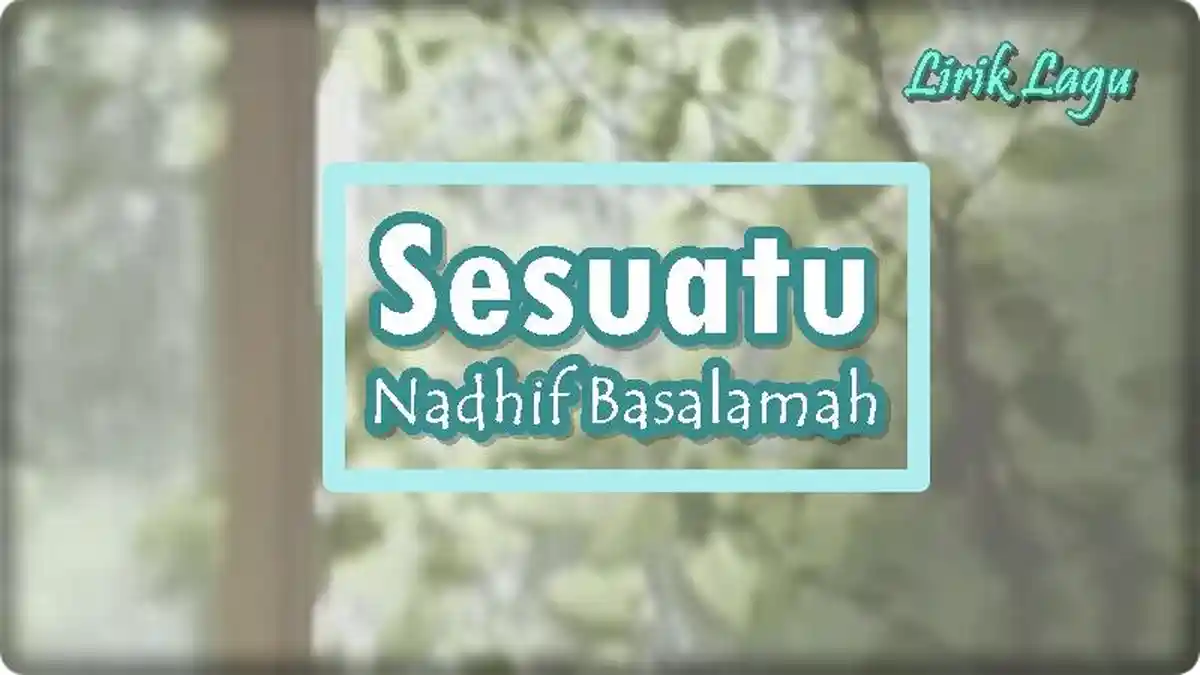 Lirik Lagu Sesuatu - Nadhif Basalamah