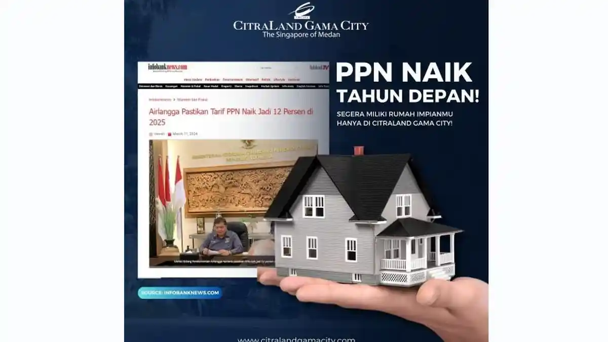 PPN akan Naik 12 Persen, Miliki Rumah Impian di CitraLand Gama City Medan, Hemat Hingga 200 Juta