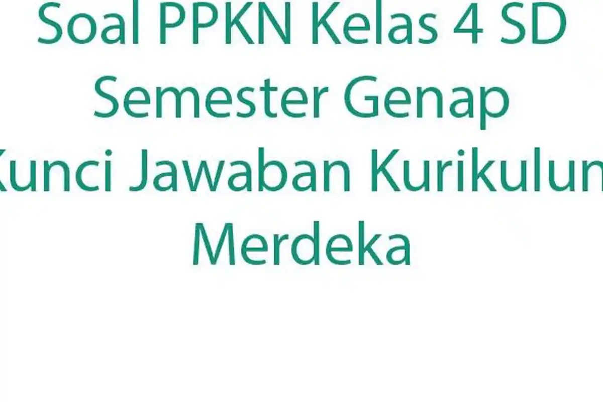 Soal PPKN Kelas 4 SD Semester Genap Kunci Jawaban Kurikulum Merdeka