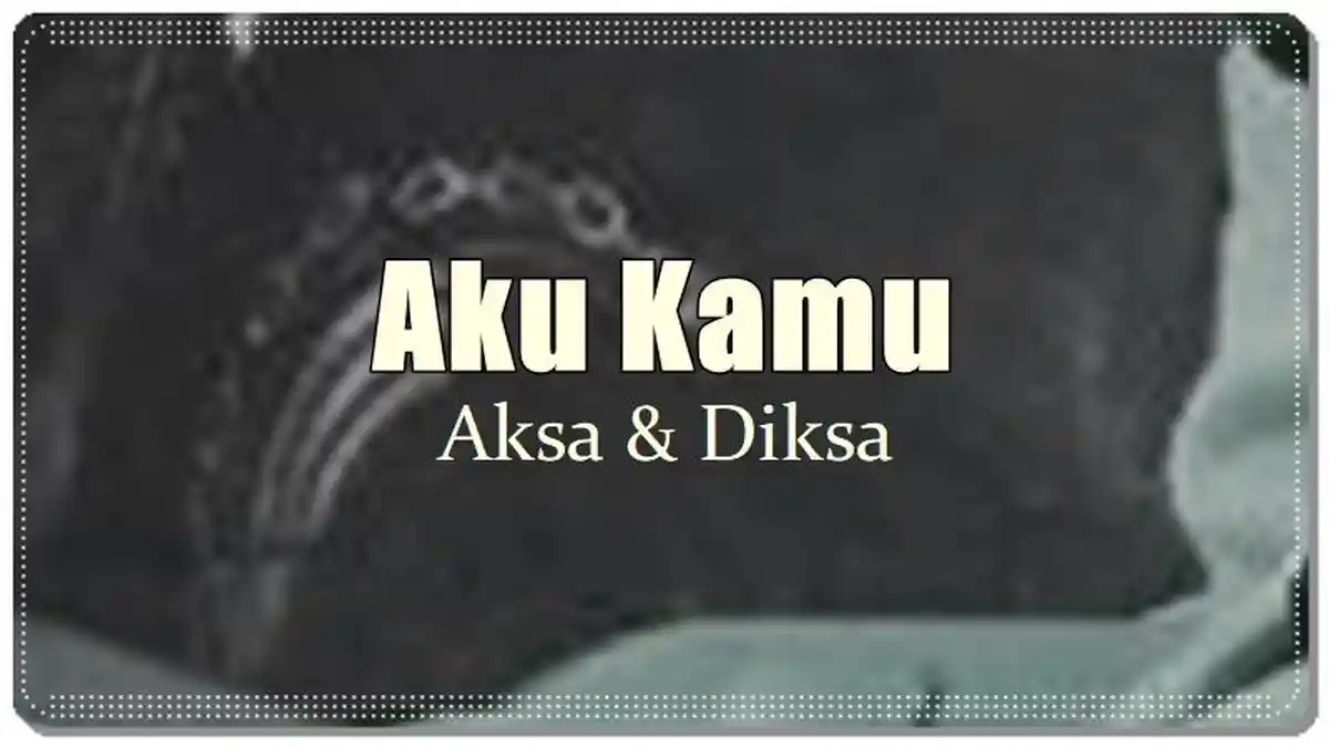 Lirik Lagu Aku Kamu - Aksa dan Diksa, O Merga Sliramu Aku Cinta Mati Paras Ayumu