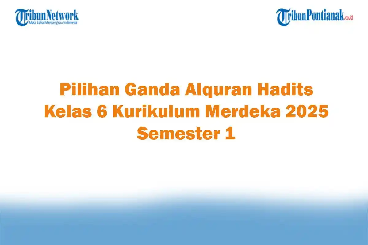 Soal Jawaban 47 Pilihan Ganda Alquran Hadits Kelas 6 Kurikulum Merdeka 2025 Semester 1