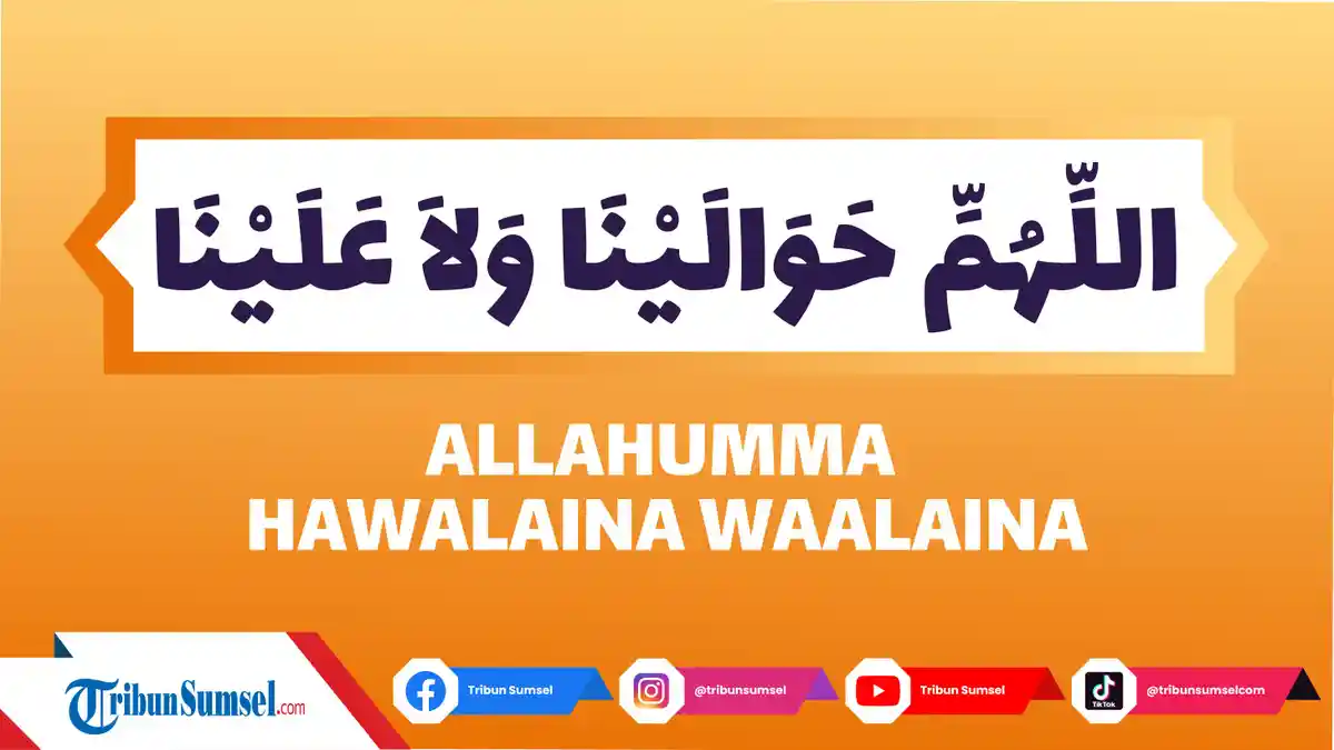 Arti Allahumma Hawalaina Wala Alaina, Bacaan Doa Minta Hujan Reda & Doa Lainnya Menurut Hadits Nabi