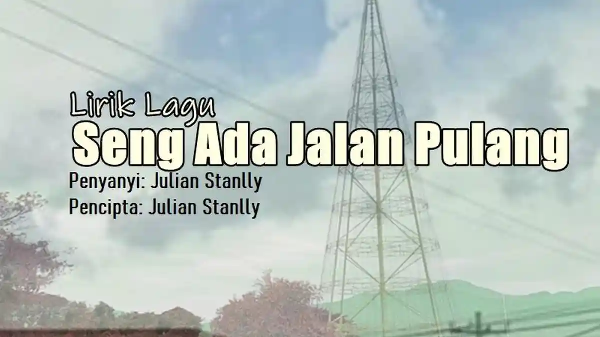 Lirik Lagu Seng Ada Jalan Pulang - Julian Stanlly, Sakarang Se Su Hilang
