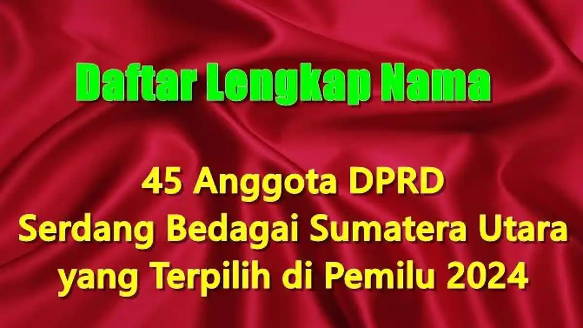Daftar Lengkap Nama 45 Anggota DPRD Serdang Bedagai Sumatera Utara yang Terpilih di Pemilu 2024