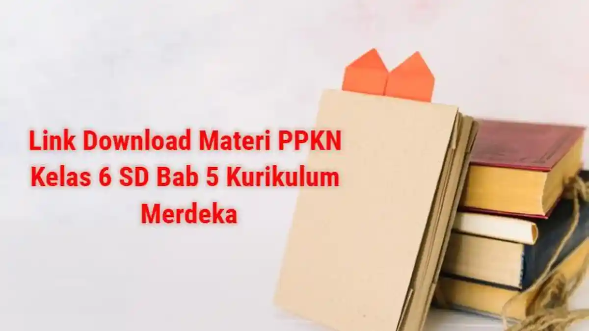Link Download Materi PPKN Kelas 6 SD Bab 5 Kurikulum Merdeka, Kunci Jawaban Soal Halaman 110-113