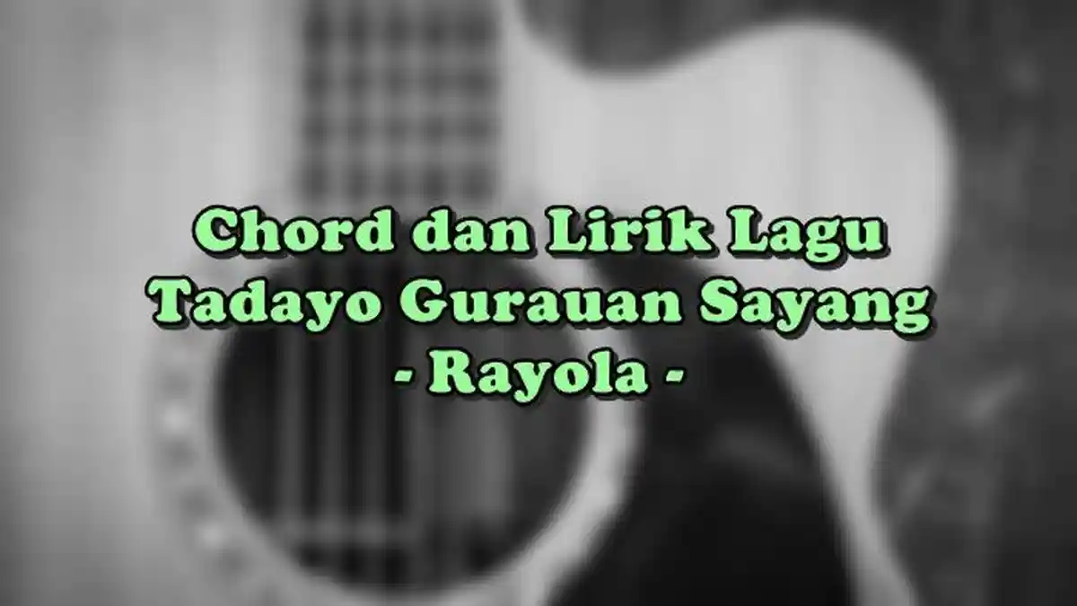 Chord dan Lirik Lagu Tadayo Gurauan Sayang - Rayola