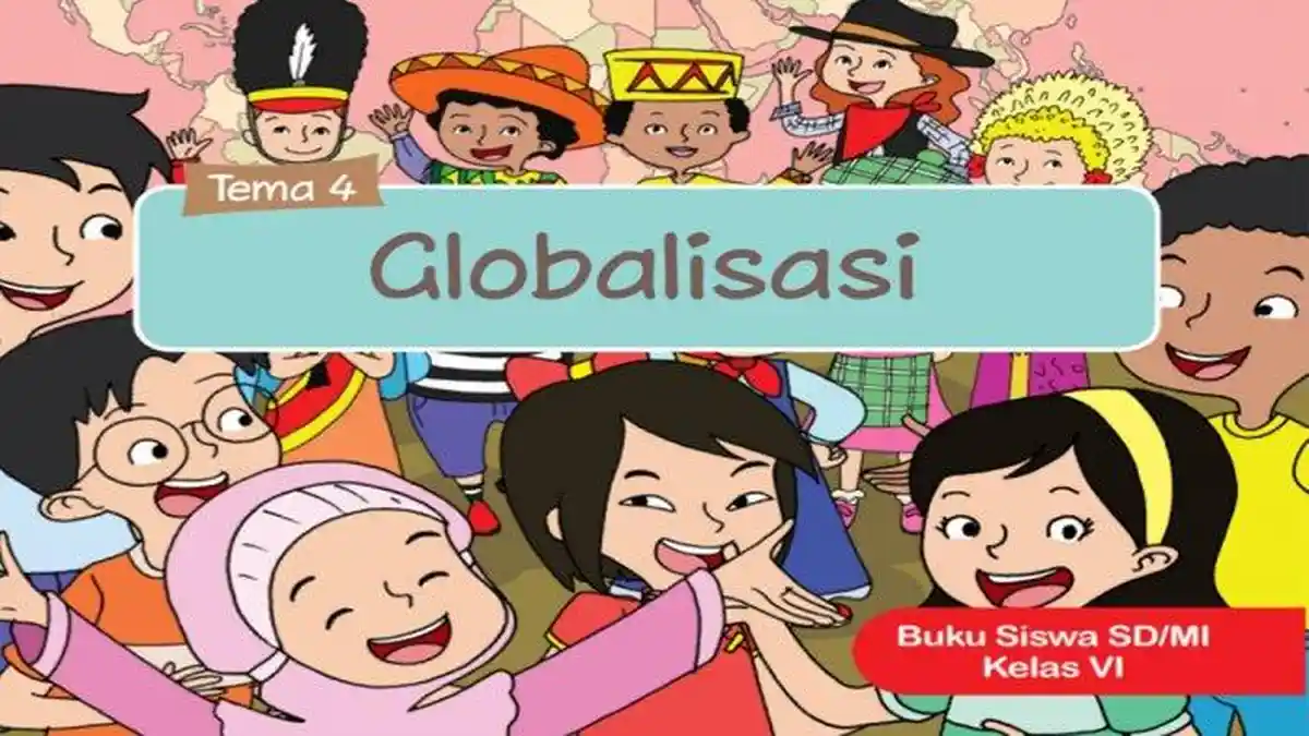 Apa globalisasi itu? Bagaimana dampak positif globalisasi? Lengkap Kunci Jawaban Tema 4 Kelas 6