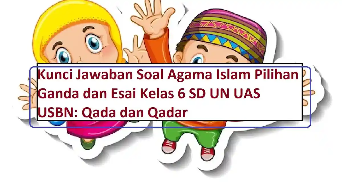 Kunci Jawaban Soal Agama Islam Pilihan Ganda dan Esai Kelas 6 SD UN UAS USBN: Qada dan Qadar