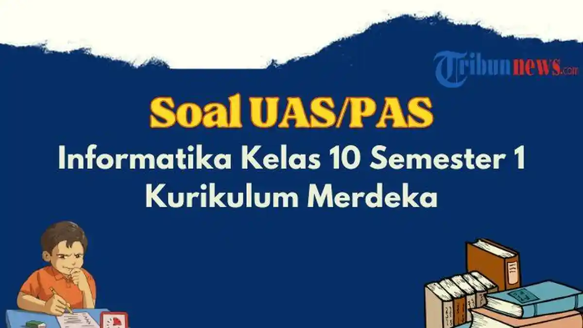 Contoh Soal UAS, PAS Informatika Kelas 10 Semester 1 Kurikulum Merdeka dan Kunci Jawaban