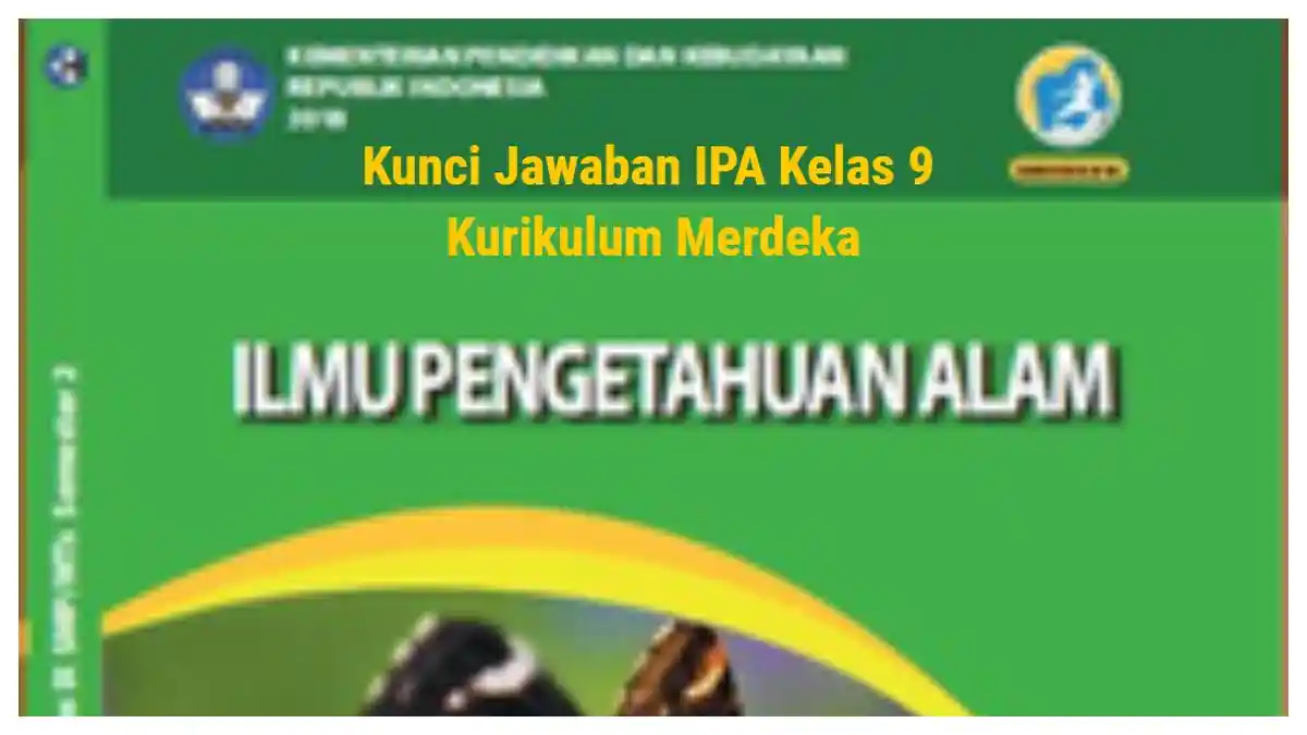 Kunci Jawaban IPA Kelas 9 Halaman 245-247 Semester 2 K13: Pilihan Ganda dan Esai