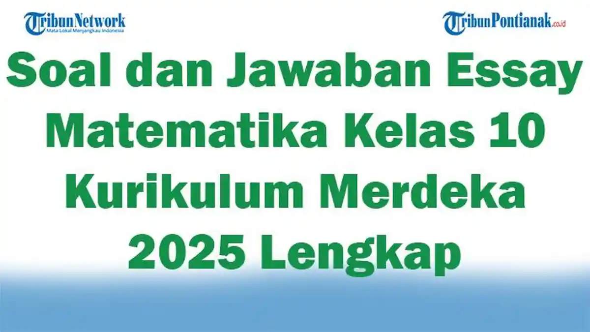 45 Soal dan Jawaban Essay Matematika Kelas 10 Kurikulum Merdeka 2025 Lengkap