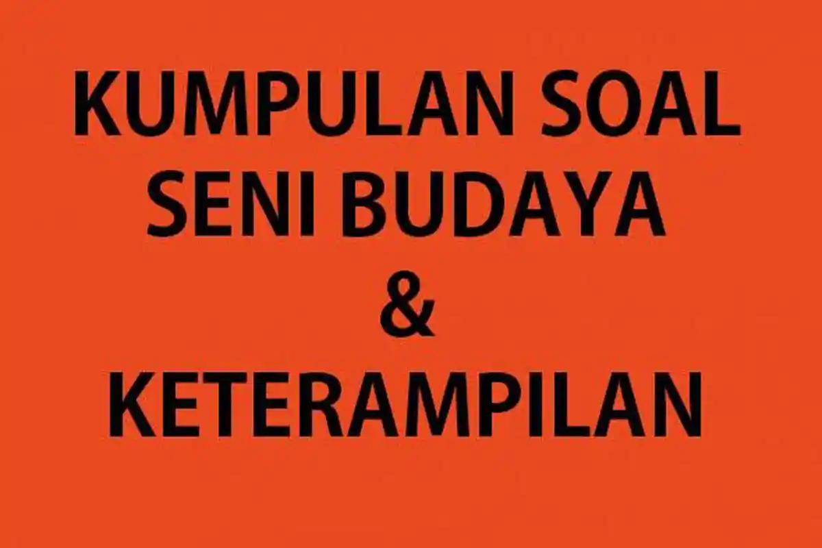 Soal Ujian/Ulangan SBK Semester 2 Kelas 10 2023 Lengkap Kunci Jawaban Seni Budaya & Keterampilan