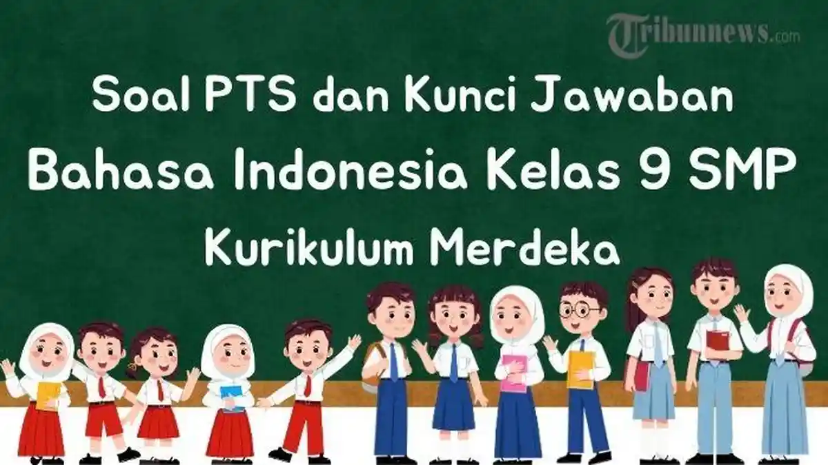 35 Soal PTS Bahasa Indonesia Kelas 9 Semester 2 Kurikulum Merdeka, dan Kunci Jawaban STS UTS