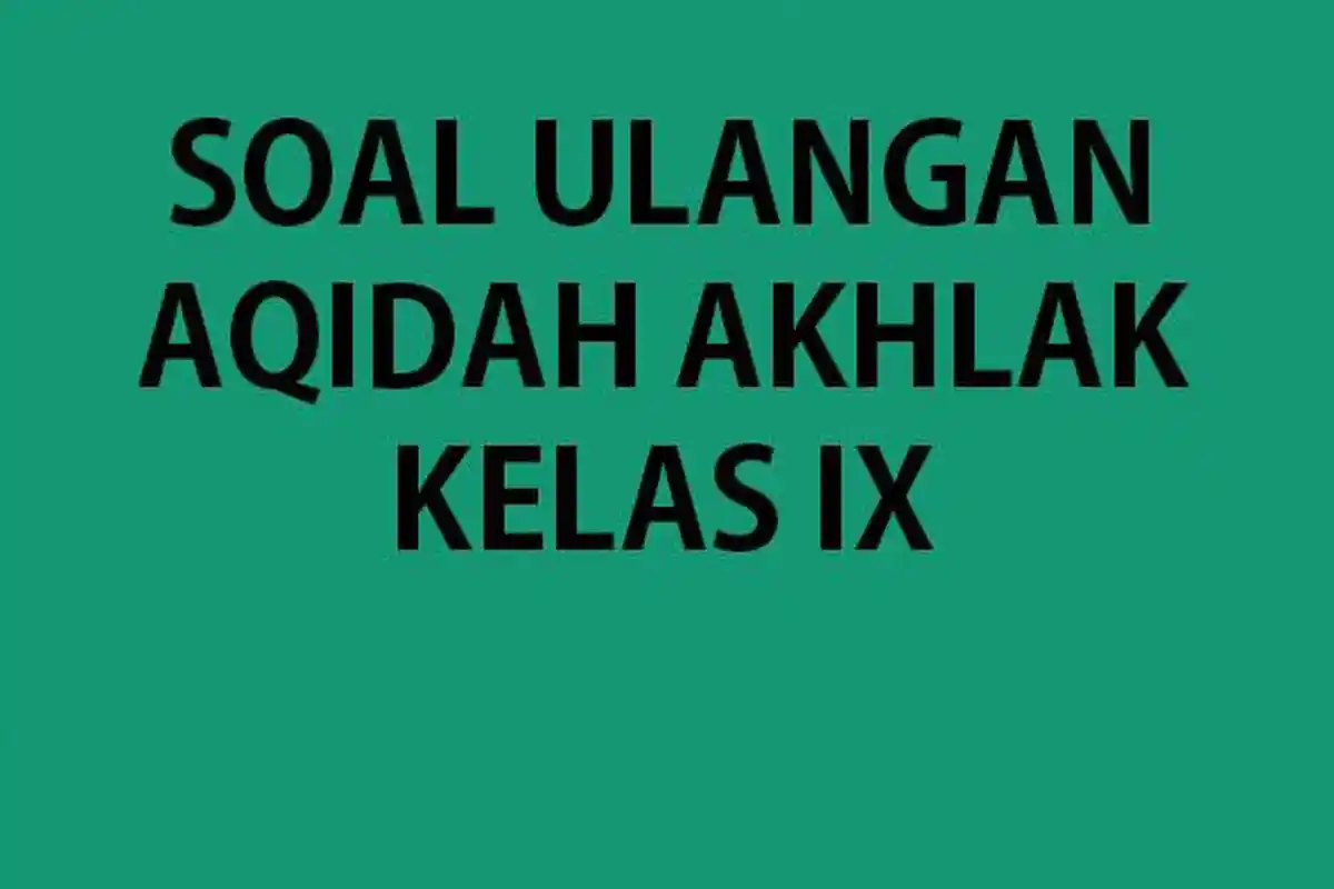 50 SOAL Aqidah Akhlak Kelas 9 Ulangan/Ujian Sumatif Semester 1 Lengkap Kunci Jawaban Ujian Akhir