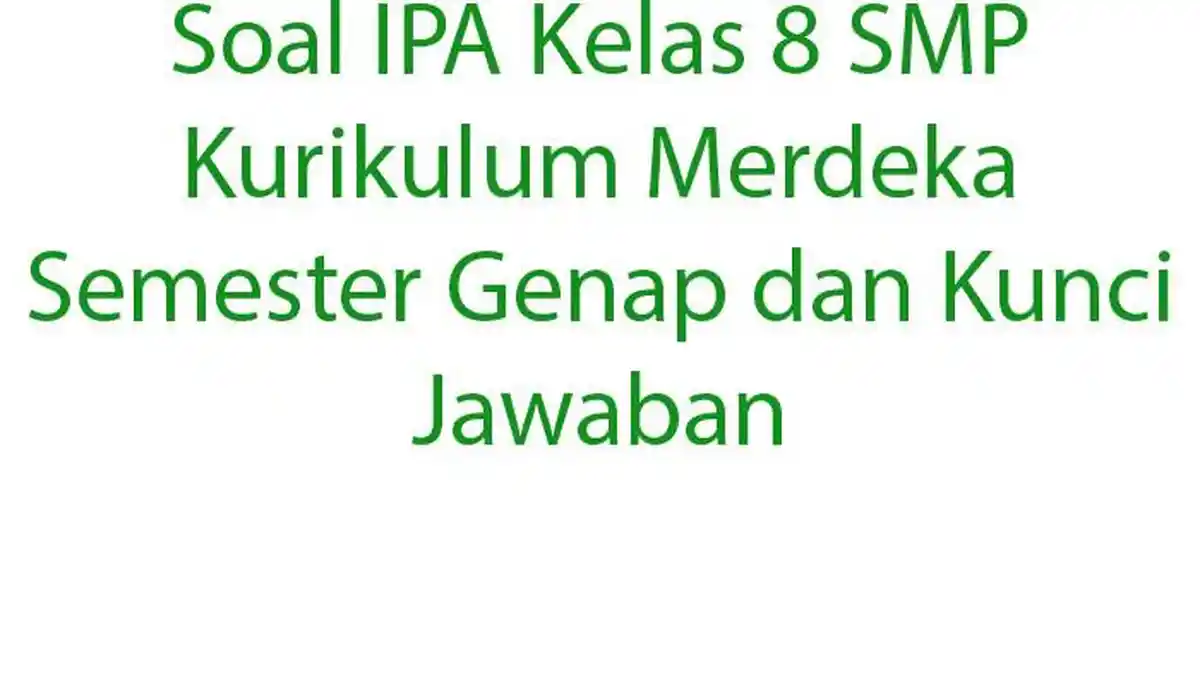 20 Soal IPA Kelas 8 SMP Kurikulum Merdeka Semester Genap dan Kunci Jawaban