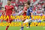 Cara-nonton-Timnas-Indonesia-vs-Jepang.jpg