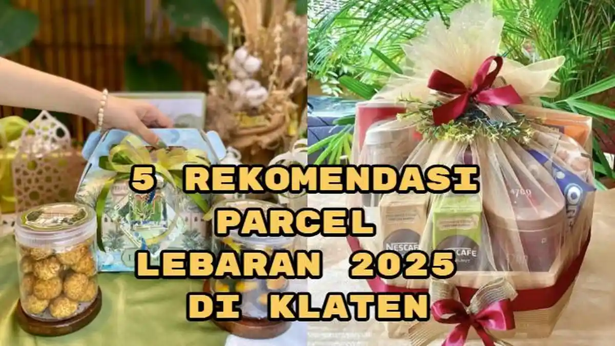 5 Rekomendasi Parcel Lebaran 2025 di Klaten, Banyak Pilihan dengan Konsep yang Modern dan Estetik!