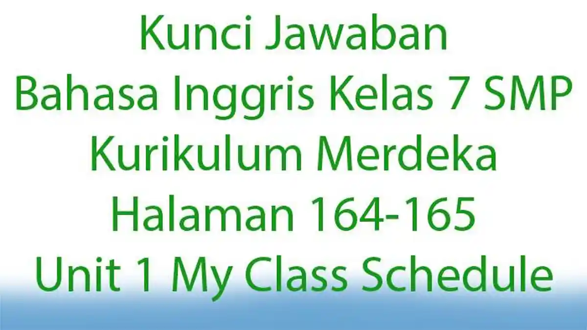 Kunci Jawaban Bahasa Inggris Kelas 7 SMP Kurikulum Merdeka Halaman 164-165 Unit 1 My Class Schedule