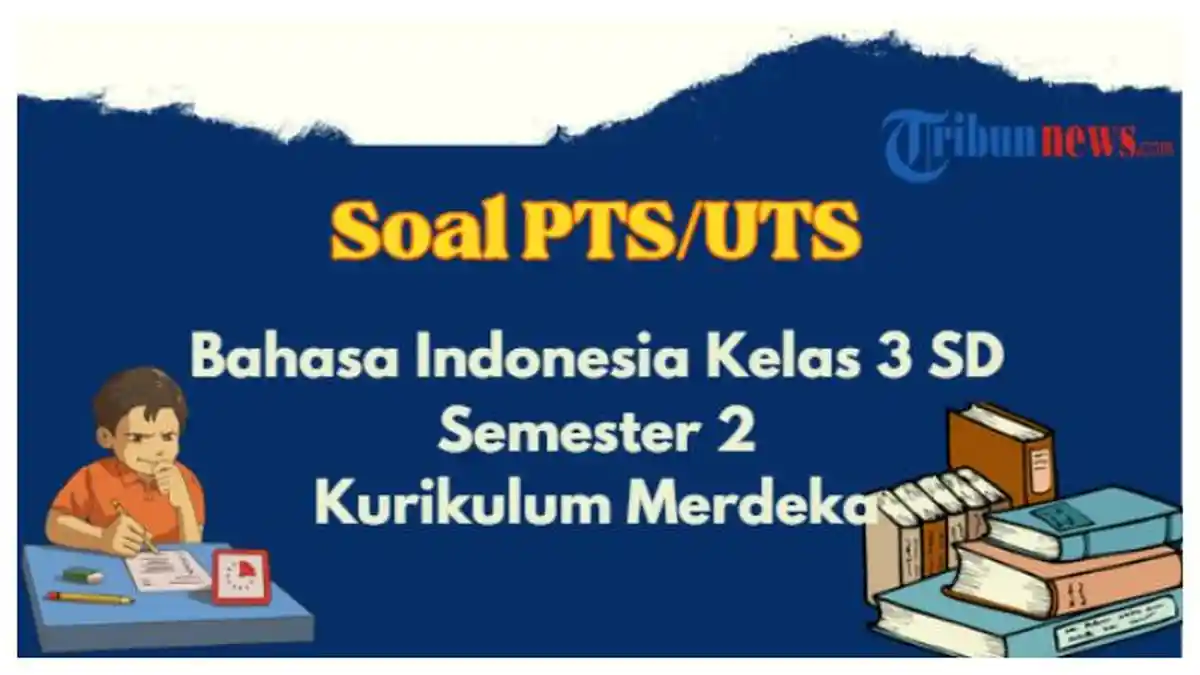 Soal PTS, UTS Bahasa Indonesia Kelas 3 SD Semester 2 Kurikulum Merdeka, Lengkap dengan Kunci Jawaban