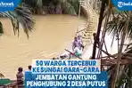 50-warga-tercebur-ke-sungai-gara-gara-jembatan-gantung-penghubung-2-desa-putus.jpg