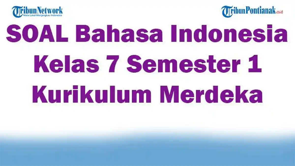 40 SOAL Bahasa Indonesia Kelas 7 Semester 1 Kurikulum Merdeka, Kunci Jawaban PTS PAS UAS