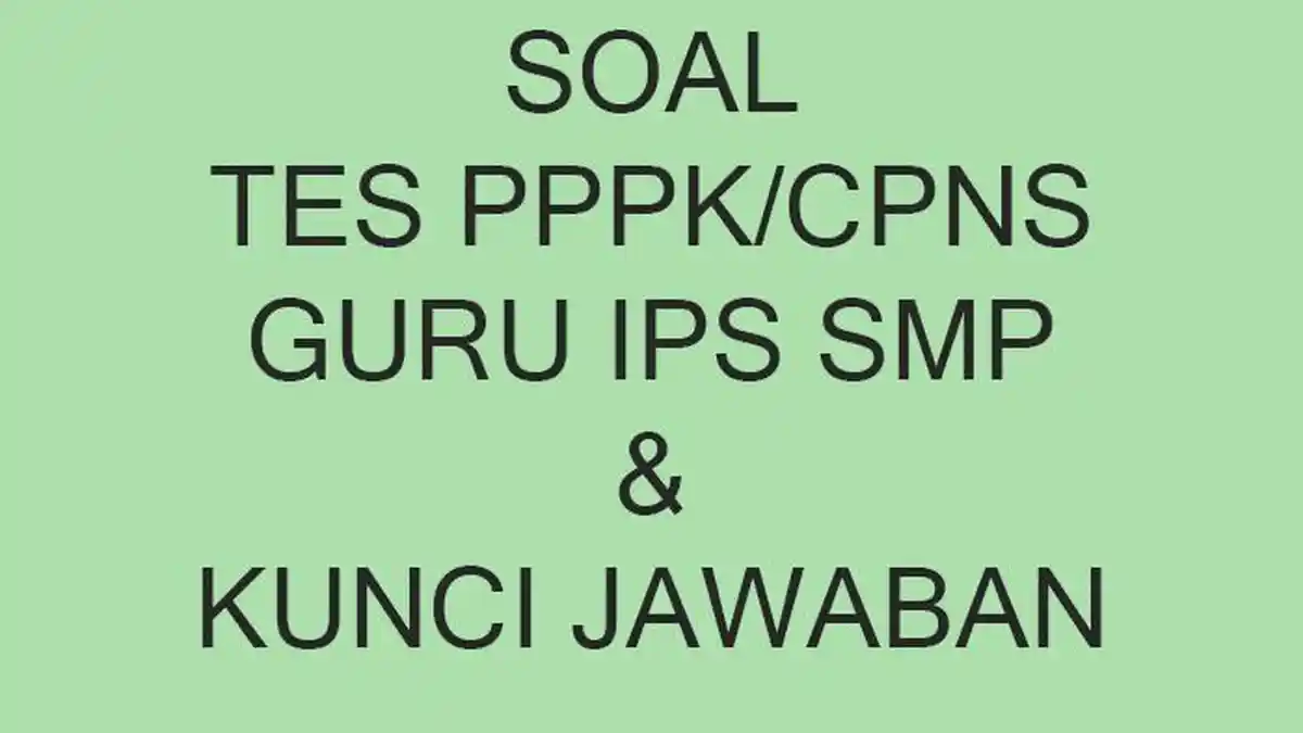 Soal Tes PPPK dan CPNS Seleksi Guru IPS SMP 2023 dan Lengkap Kunci Jawaban