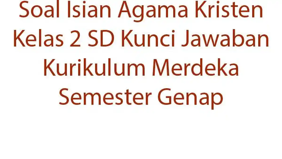 Soal Isian Agama Kristen Kelas 2 SD Kunci Jawaban Kurikulum Merdeka Semester Genap