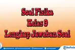 45 Paket Soal Ulangan Fisika Kelas 9 Semester 2 Pilihan dan Essay, Ujian Sekolah Kurikulum 2026