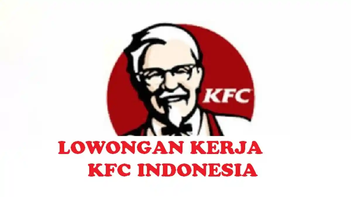 Lowongan Kerja SMA SMK - KFC Indonesia Cari Karyawan Baru, Cek Syarat dan Link Daftar Online