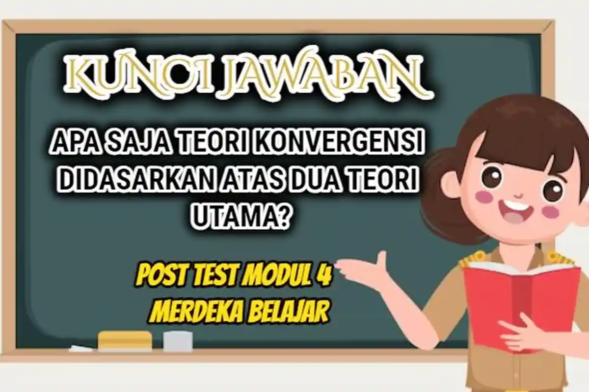 Kunci Jawaban Post Test Modul 4, Apa Saja Teori Konvergensi Didasarkan 2 Teori Utama?Merdeka Belajar