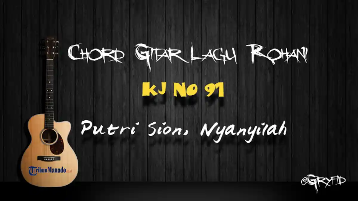 Chord Gitar Lagu Rohani KJ 91 - Putri Sion, Nyanyilah