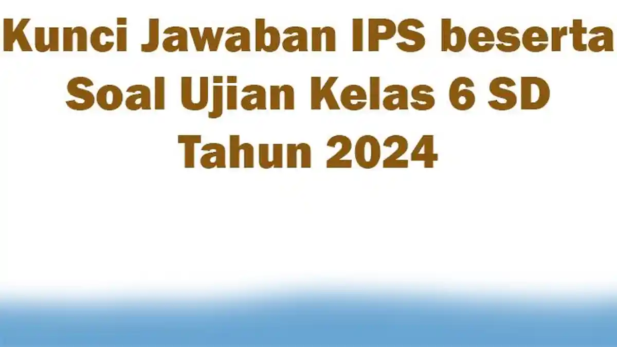 50 Kunci Jawaban IPS beserta Soal Ujian Kelas 6 SD Tahun 2024