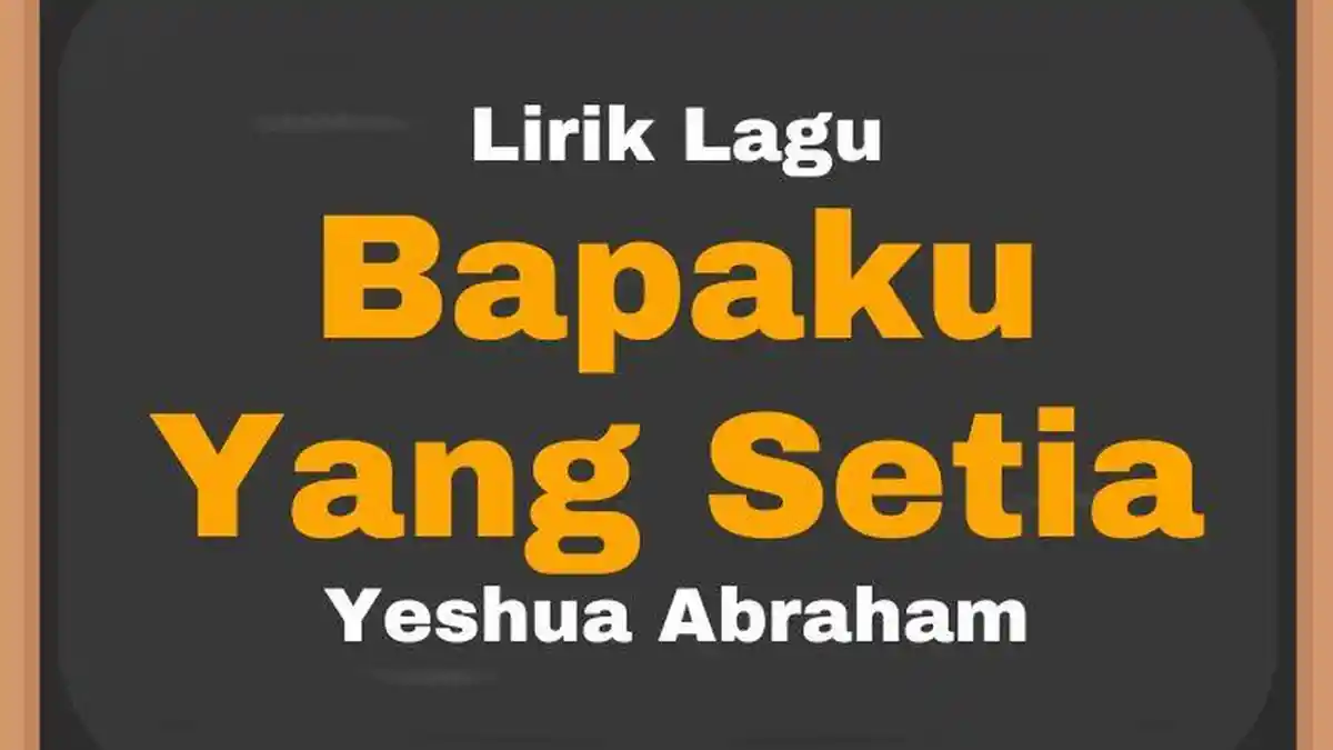 Lirik Lagu Bapaku Yang Setia - Yeshua Abraham, Rohani Kristen