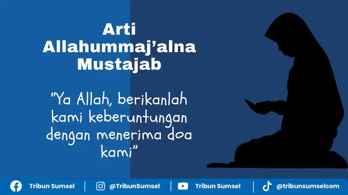 Tulisan Arab dan Arti Allahummaj’alna Mustajab, Mohon kepada Allah Agar Doa Diterima dan Dikabulkan