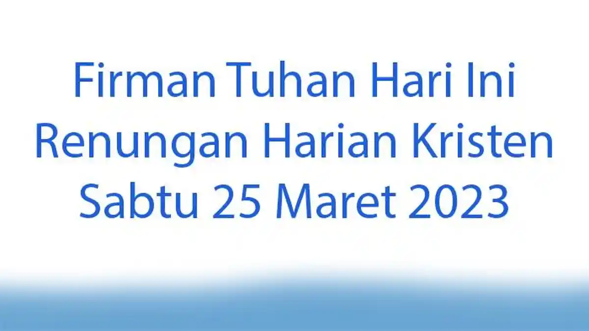 Firman Tuhan Hari Ini Lengkap Renungan Harian Kristen Sabtu 25 Maret 2023