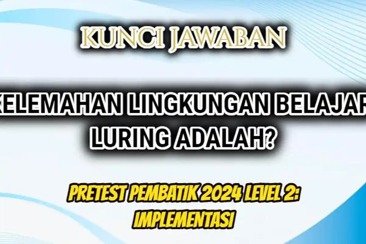 Kelemahan Lingkungan Belajar Luring Adalah? Jawaban Soal Pretest PembaTIK 2024 Level 2: Implementasi