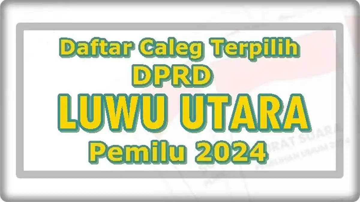 Daftar Nama Caleg Terpilih DPRD Kabupaten Luwu Utara Sulawesi Selatan Hasil Pileg 2024