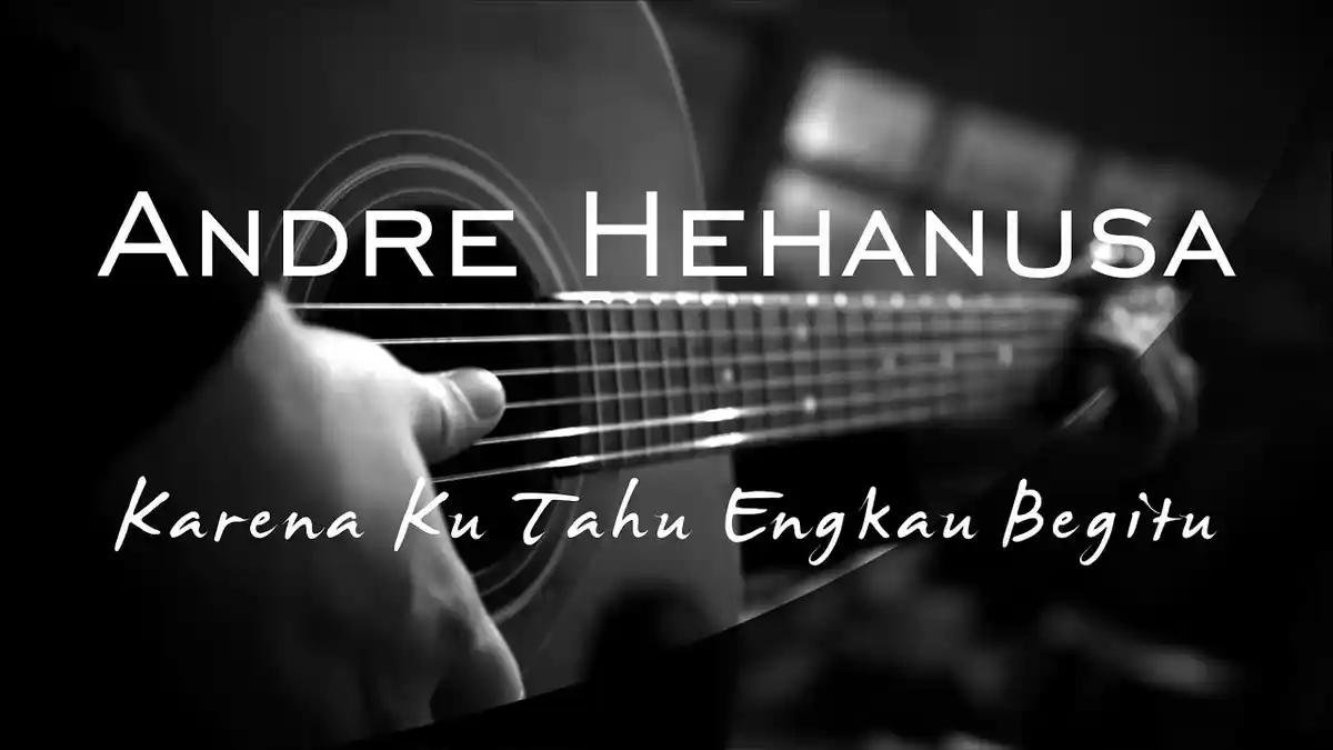 Chord Kunci Gitar Lagu Karena Ku Tahu Engkau Begitu (KKEB) Andre Hehanusa