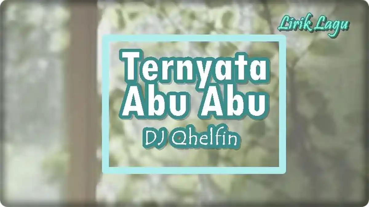 Lirik Lagu Ternyata Abu Abu - Dj Qhelfin