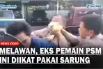 Melawan-saat-Ditangkap-Kedua-Tangan-Eks-pemain-PSM-Hisyam-Tolle-Terpaksa-Diikat-Pakai-Sarung.jpg