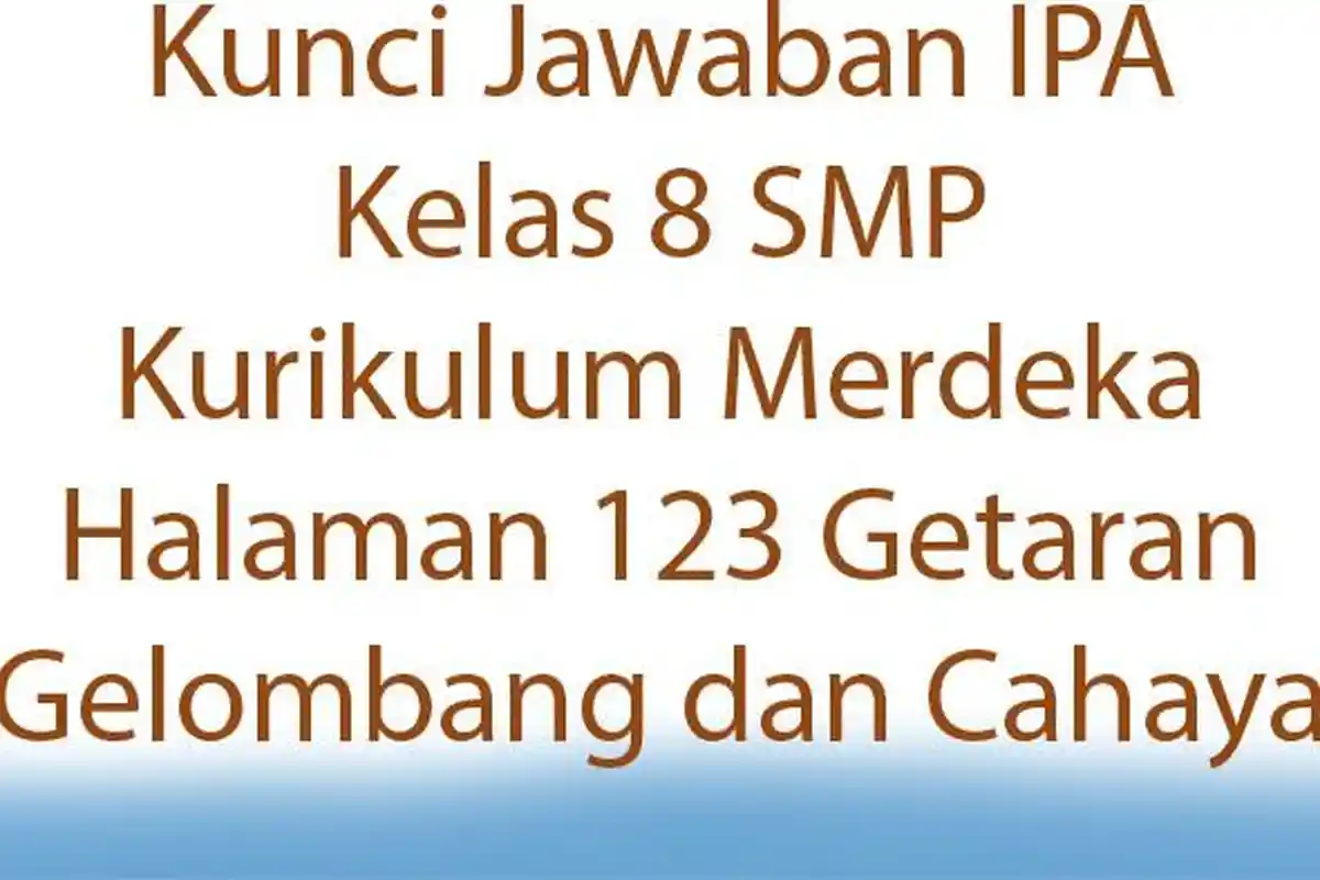 Kunci Jawaban IPA Kelas 8 SMP Kurikulum Merdeka Halaman 123 Getaran Gelombang dan Cahaya