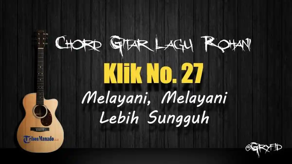 Chord Gitar Lagu Rohani Klik 27 - Melayani, Melayani Lebih Sungguh