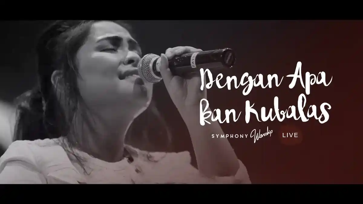 Lirik Lagu Dengan Apa Kan Kubalas - Symphony Worship: Kau Allah yang Setia, Bapa yang Mulia